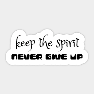 Keep the spirrit, never give up (black writting) Sticker